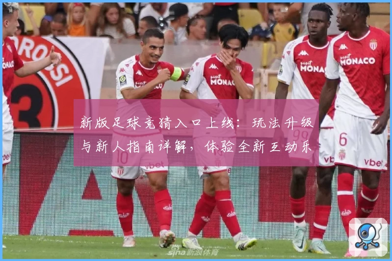 新版足球竞猜入口上线:玩法升级与新人指南详解,体验全新互动乐趣