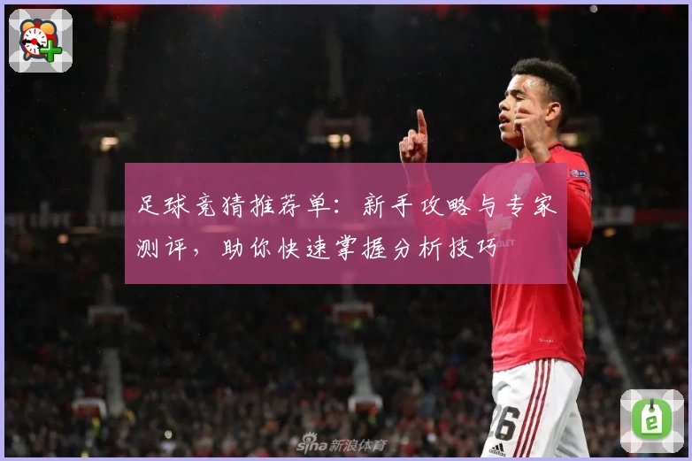 足球竞猜推荐单：新手攻略与专家测评，助你快速掌握分析技巧