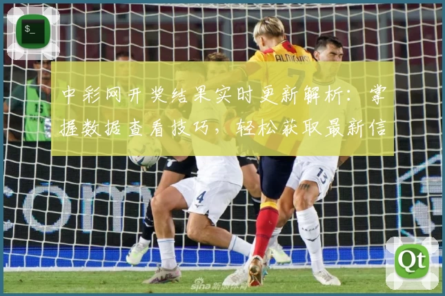 中彩网开奖结果实时更新解析：掌握数据查看技巧，轻松获取最新信息