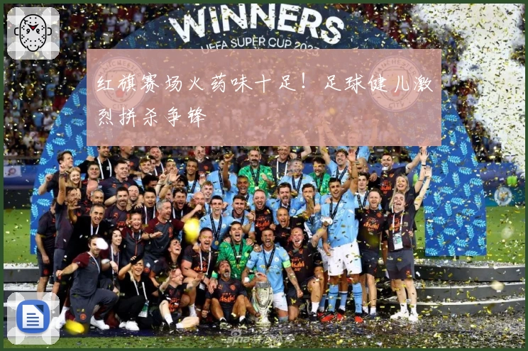 红旗赛场火药味十足！足球健儿激烈拼杀争锋