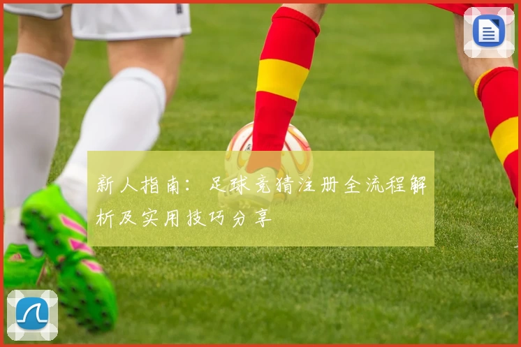 新人指南：足球竞猜注册全流程解析及实用技巧分享