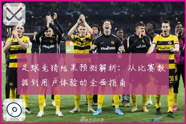 足球竞猜结果预测解析：从比赛数据到用户体验的全面指南